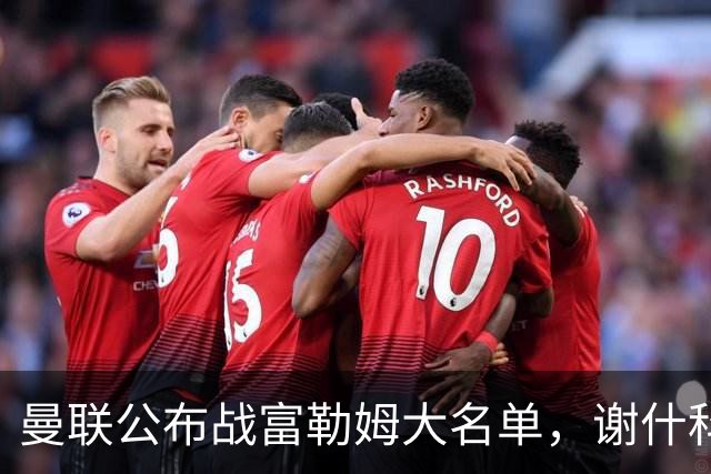 曼联公布战富勒姆大名单，谢什科恐伤缺！巴莱巴首次入选随队出征